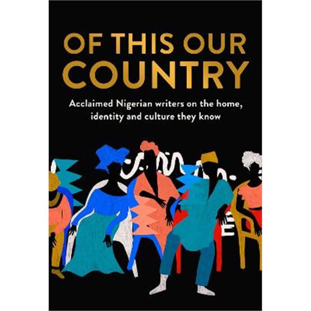 Of This Our Country: Acclaimed Nigerian writers on the home, identity and culture they know (Hardback)